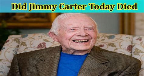 Did Jimmy Carter Today Died: Who Is Jimmy Carter? Is He Still Alive ...