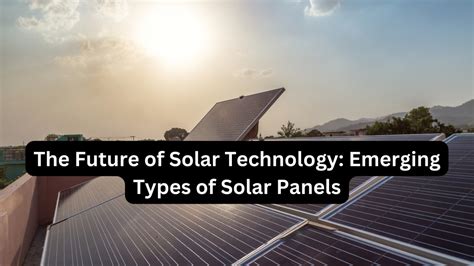 The Future of Solar Technology: Emerging Types of Solar Panels - solarstarinfo.com