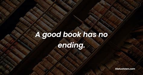 A good book has no ending. - Book Quotes