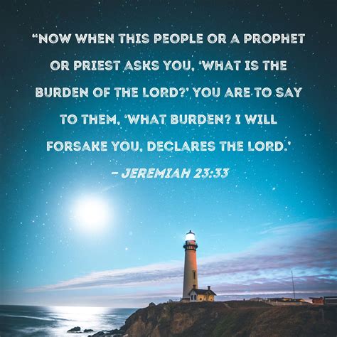 Jeremiah 23:33 "Now when this people or a prophet or priest asks you, 'What is the burden of the ...