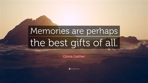 Gloria Gaither Quote: “Memories are perhaps the best gifts of all.”