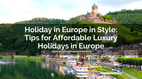 Holiday in Europe in Style: Tips for Affordable Luxury Holidays in Europe