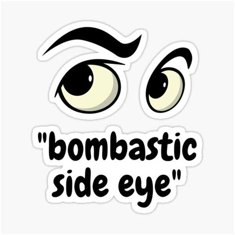 a sticker that says,'bombastic side eye