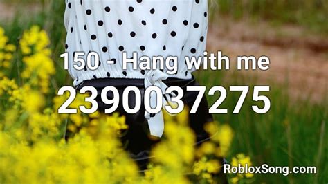 150 - Hang with me Roblox ID - Roblox music codes