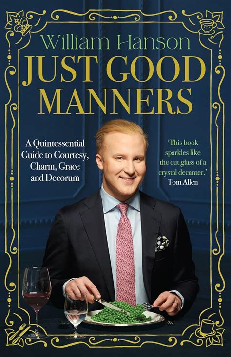 Just Good Manners: A Quintessential Guide to Courtesy, Charm, Grace and Decorum: William Hanson ...