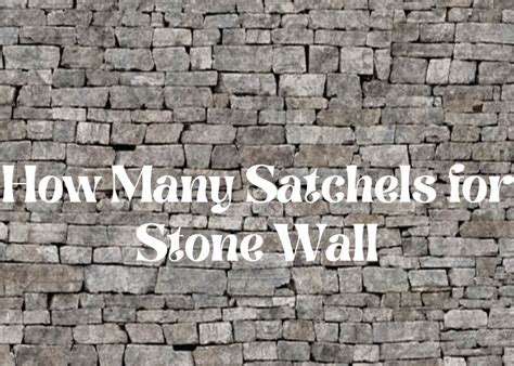 How Many Satchels for Stone Wall | Oh Sweet Joy!