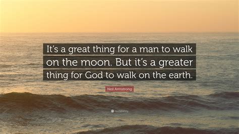 Neil Armstrong Quote: “It’s a great thing for a man to walk on the moon. But it’s a greater ...