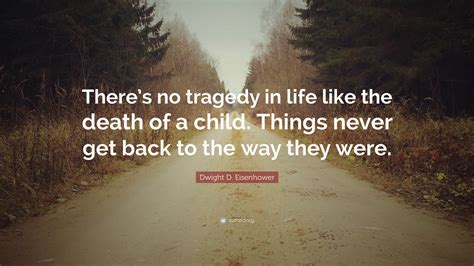 Dwight D. Eisenhower Quote: “There’s no tragedy in life like the death of a child. Things never ...