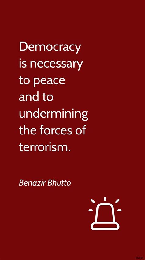 Benazir Bhutto - Democracy is necessary to peace and to undermining the ...