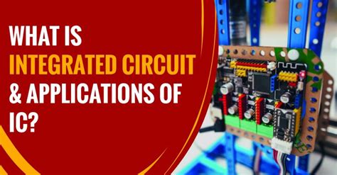 What Is Integrated Circuit: Types, Uses, & Applications Of Integrated Circuit?