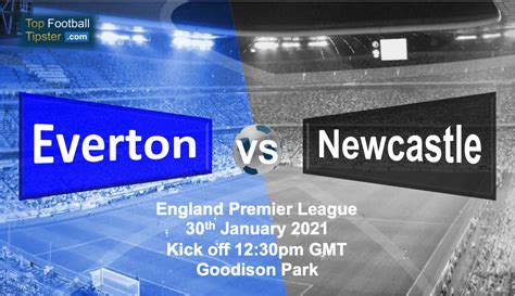 Everton vs Newcastle: Preview & Prediction 30 Jan 21 | Top Football Tipster