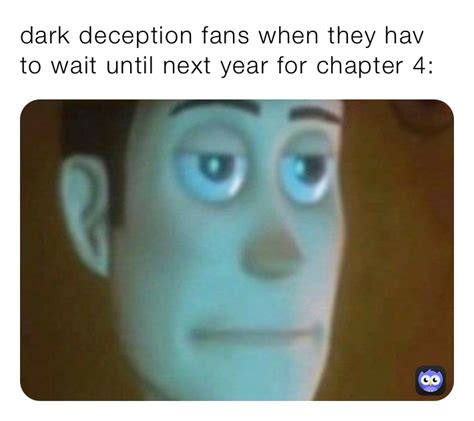 dark deception fans when they hav to wait until next year for chapter 4: | @MrPlush_MsPlush | Memes