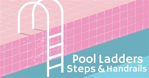 Making a Grand Entrance: Pool Ladders and Steps