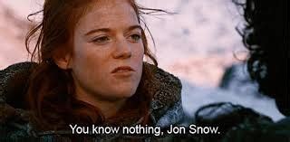 You know nothing, Jon Snow.