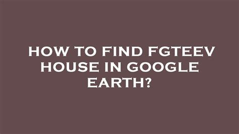 How to find fgteev house in google earth? - YouTube