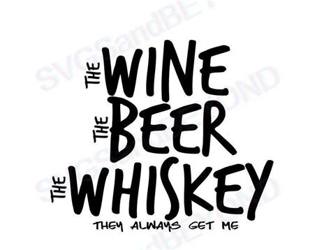 The Wine The Beer The Whiskey they always get me SVG Cricut | Etsy