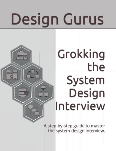 Grokking the System Design Interview: A step by step guide to master the system design interview ...