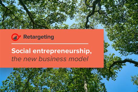 Social entrepreneurship, the new business model - Retargeting Blog