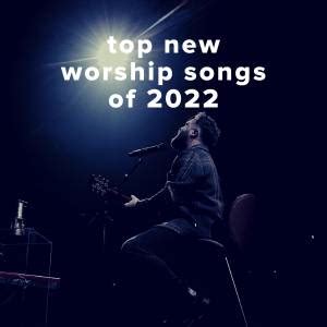 Top Worship Songs That Released in 2022 - PraiseCharts