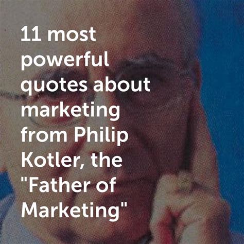 11 powerful marketing quotes from Philip Kotler | Marketing quotes, Powerful quotes, Most ...