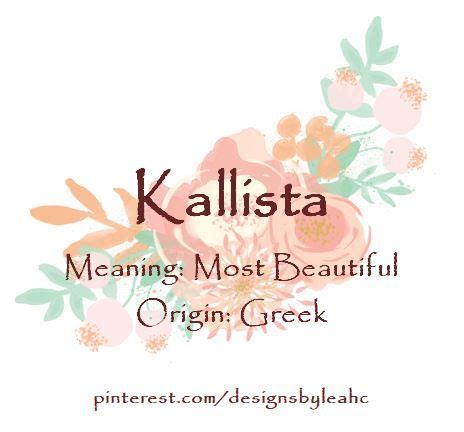 Baby Girl Name: Kallista. Meaning: Most Beautiful. Origin: Greek. Nicknames: Kallie. www.pint ...