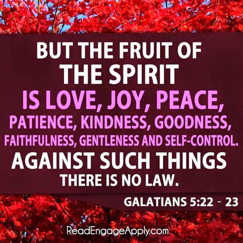 BUT THE FRUIT OF THE SPIRIT IS LOVE, JOY, PEACE, PATIENCE, KINDNESS, GOODNESS, FAITHFULNESS ...