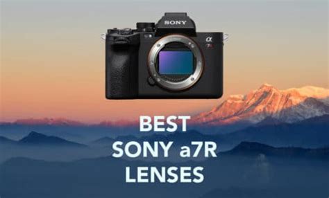 7 Best Lenses for Sony a7R V: New Options, Wide-Angle, Portrait, Telephoto