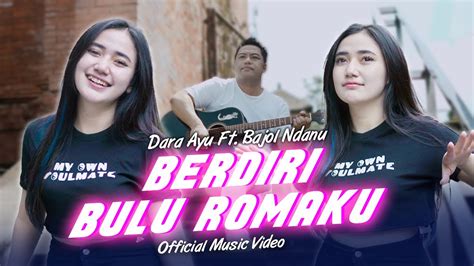 Dara Ayu Ft. Bajol Ndanu - Berdiri Bulu Romaku (Official Music Video ...