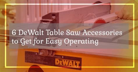 6 DeWalt Table Saw Accessories to Get for Easy Operating!