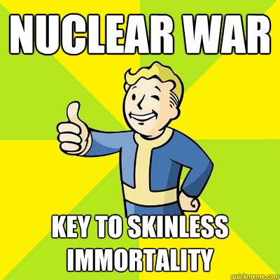 Nuclear War key to skinless immortality - Fallout new vegas - quickmeme