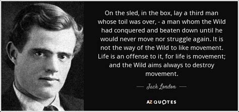 Jack London quote: On the sled, in the box, lay a third man...