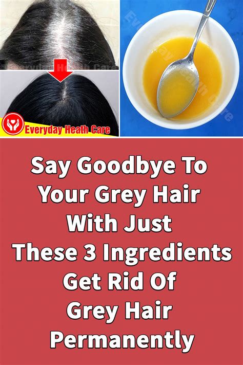 Say Goodbye To Your Grey Hair With Just These 3 Ingredients - Get Rid Of Grey Hair Permanently ...