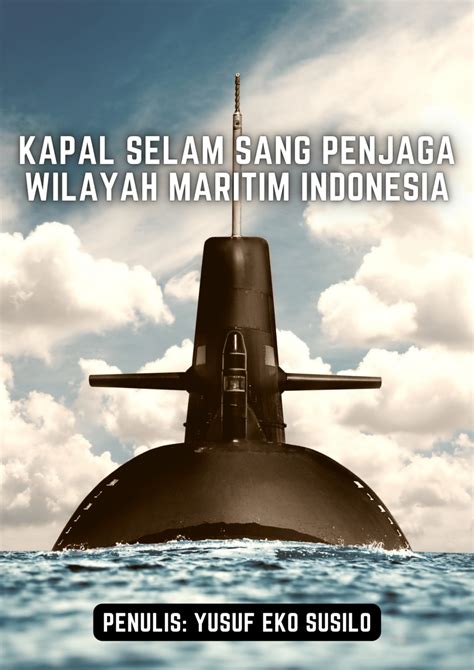 Kapal Selam Sang Penjaga Wilayah Maritim Indonesia