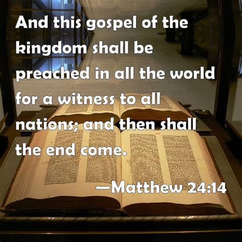 Matthew 24:14 And this gospel of the kingdom shall be preached in all ...