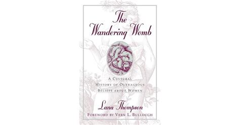 The Wandering Womb: A Cultural History of Outrageous Beliefs About Women by Lana Thompson