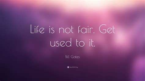 Bill Gates Quote: “Life is not fair. Get used to it.” (6 wallpapers ...