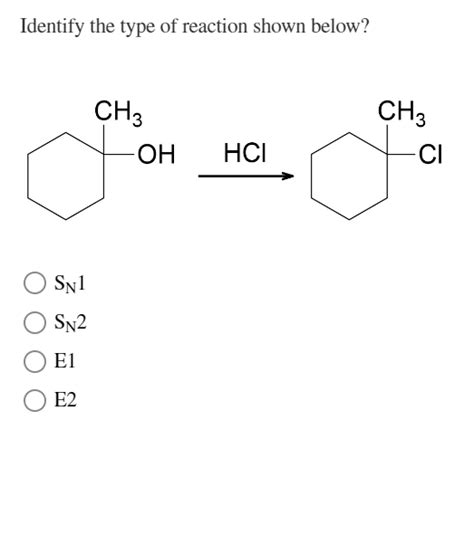 Solved Identify the type of reaction shown below? HCl SN1 | Chegg.com