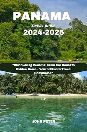 Panama Travel Guide 2024-2025: "Discovering Panama: From the Canal to Hidden Gems - Your ...