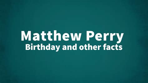 Matthew Perry - Birthday and other facts