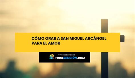 Cómo Orar a San Miguel Arcángel para el Amor - todoreligion.com