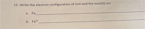 Solved 15. Write the electron configuration of iron and the | Chegg.com