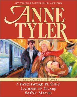 Anne Tyler: Three Complete Novels: A Patchwork Planet / Ladder of Years / Saint Maybe by Anne ...