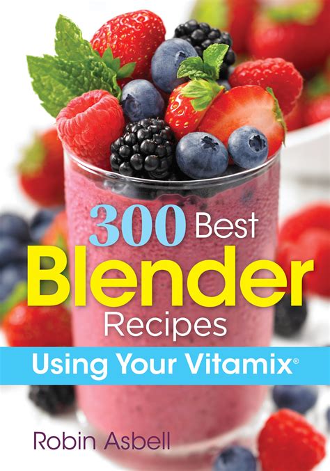 300 Best Blender Recipes Using Your Vitamix : A Parent's Perspective