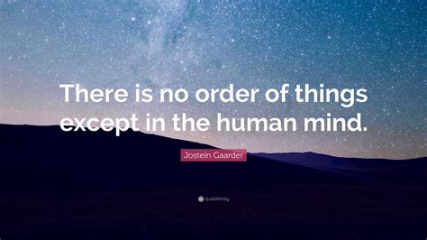 Jostein Gaarder Quote: “There is no order of things except in the human mind.”