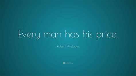 Robert Walpole Quote: “Every man has his price.”