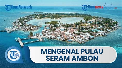 Mengenal Pulau Seram Ialah, Pulau yang Terletak di Sebelah Utara Pulau Ambon, Provinsi Maluku ...