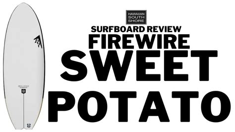 Firewire Sweet Potato Review by Brett | Hawaiian South Shore