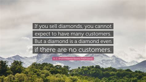 A. C. Bhaktivedanta Swami Prabhupada Quote: “If you sell diamonds, you ...