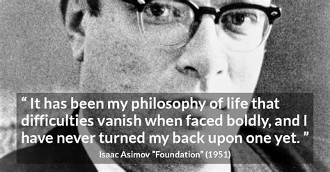 Isaac Asimov: “It has been my philosophy of life that difficulties...”