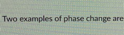 Solved Two examples of phase change are | Chegg.com